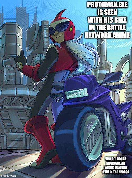 Protoman.EXE With Bike | PROTOMAN.EXE IS SEEN WITH HIS BIKE IN THE BATTLE NETWORK ANIME; WHERE I DOUBT MEGAMAN.EXE WOULD HAVE HIS OWN IN THE REBOOT | image tagged in megaman,megaman battle network,protomanexe,memes | made w/ Imgflip meme maker