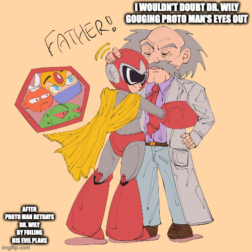 Proto Man and Dr. Wily | I WOULDN'T DOUBT DR. WILY GOUGING PROTO MAN'S EYES OUT; AFTER PROTO MAN BETRAYS DR. WILY BY FOILING HIS EVIL PLANS | image tagged in protoman,drwily,megaman,memes | made w/ Imgflip meme maker