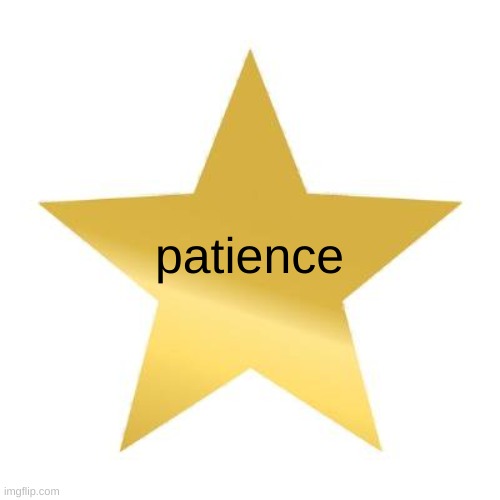 you tried star | patience | image tagged in you tried star | made w/ Imgflip meme maker