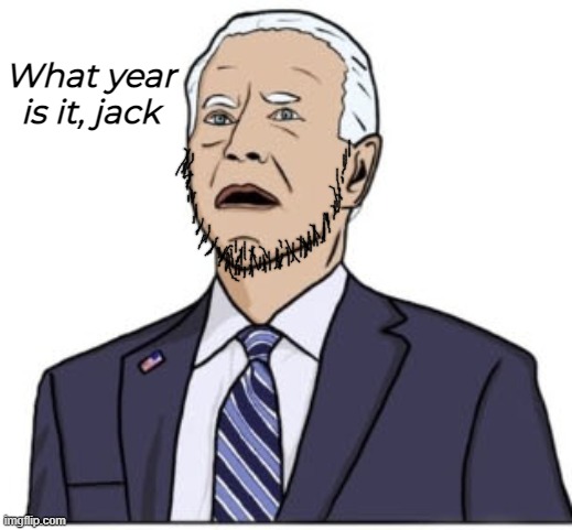 Joe Biden | What year is it, jack | image tagged in joe biden | made w/ Imgflip meme maker
