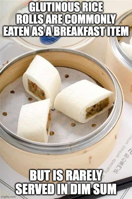 Glutinous Rice Rolls | GLUTINOUS RICE ROLLS ARE COMMONLY EATEN AS A BREAKFAST ITEM; BUT IS RARELY SERVED IN DIM SUM | image tagged in food,memes | made w/ Imgflip meme maker