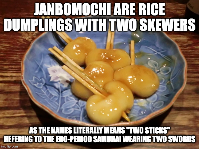 Janbomochi | JANBOMOCHI ARE RICE DUMPLINGS WITH TWO SKEWERS; AS THE NAMES LITERALLY MEANS "TWO STICKS" REFERING TO THE EDO-PERIOD SAMURAI WEARING TWO SWORDS | image tagged in food,memes | made w/ Imgflip meme maker