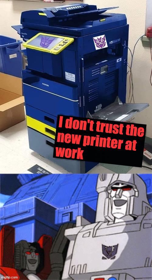 You will not like the paper jams | I don't trust the 
new printer at 
work | image tagged in decepticons | made w/ Imgflip meme maker