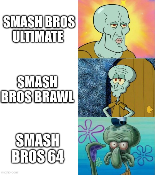 Super smash bros games | SMASH BROS ULTIMATE; SMASH BROS BRAWL; SMASH BROS 64 | image tagged in handsome and ugly squidward extended version,64,super smash bros,memes,spongebob squarepants | made w/ Imgflip meme maker