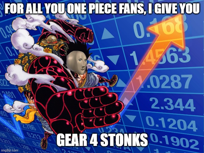 GEAR 4 STONKS | FOR ALL YOU ONE PIECE FANS, I GIVE YOU; GEAR 4 STONKS | image tagged in onepiece,stonks,lol | made w/ Imgflip meme maker