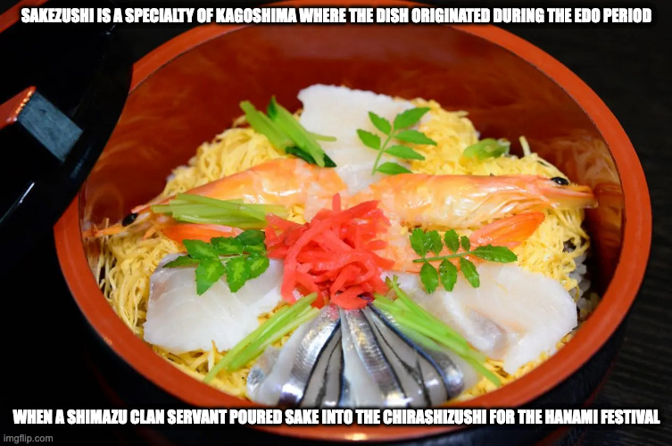 Sakezushi | SAKEZUSHI IS A SPECIALTY OF KAGOSHIMA WHERE THE DISH ORIGINATED DURING THE EDO PERIOD; WHEN A SHIMAZU CLAN SERVANT POURED SAKE INTO THE CHIRASHIZUSHI FOR THE HANAMI FESTIVAL | image tagged in food,memes | made w/ Imgflip meme maker