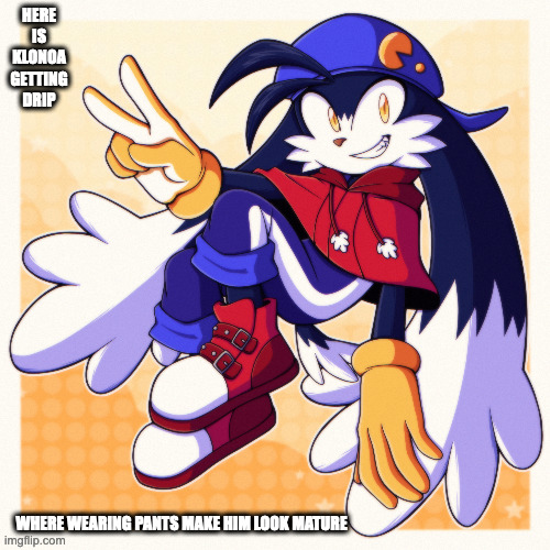 Klonoa With Drip | HERE IS KLONOA GETTING DRIP; WHERE WEARING PANTS MAKE HIM LOOK MATURE | image tagged in drip,klonoa,memes | made w/ Imgflip meme maker