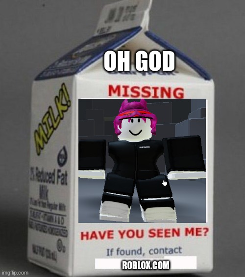 i made this when hungery bye now | OH GOD; ROBLOX.COM | image tagged in milk carton,roblox meme | made w/ Imgflip meme maker