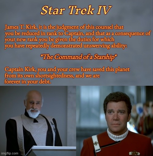 STAR TREK IV: Kirk, Admiral to Captain | image tagged in captain kirk,star trek,science fiction,tv shows,outer space | made w/ Imgflip meme maker