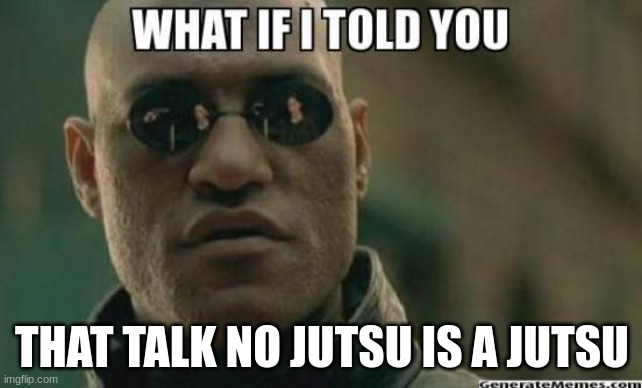 Wait wa | THAT TALK NO JUTSU IS A JUTSU | image tagged in what if i told you,naruto,talk to the hand,memes,lol so funny,lol | made w/ Imgflip meme maker