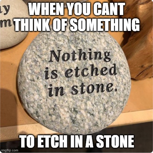 the work of a stoner | WHEN YOU CANT THINK OF SOMETHING; TO ETCH IN A STONE | image tagged in rocks,stoned,memes | made w/ Imgflip meme maker