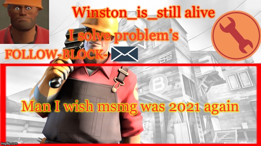 Winston’s Engineer Temp | Man I wish msmg was 2021 again | image tagged in winston s engineer temp | made w/ Imgflip meme maker