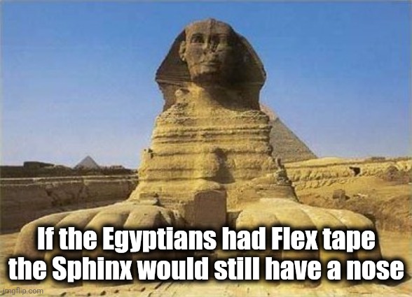 King Tut Sphinx | If the Egyptians had Flex tape the Sphinx would still have a nose | image tagged in king tut sphinx | made w/ Imgflip meme maker