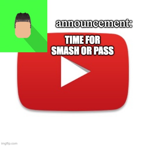 leave your submissions into the comments | TIME FOR SMASH OR PASS | image tagged in kyrian247 announcement | made w/ Imgflip meme maker