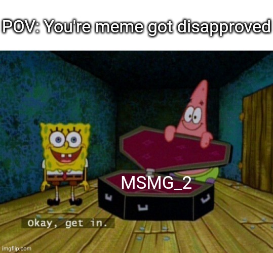 MSMG_2 is the Nicktoons of MSMG | POV: You're meme got disapproved; MSMG_2 | image tagged in memes,funny,alright get in,msmg,msmg_2,dissaprove | made w/ Imgflip meme maker