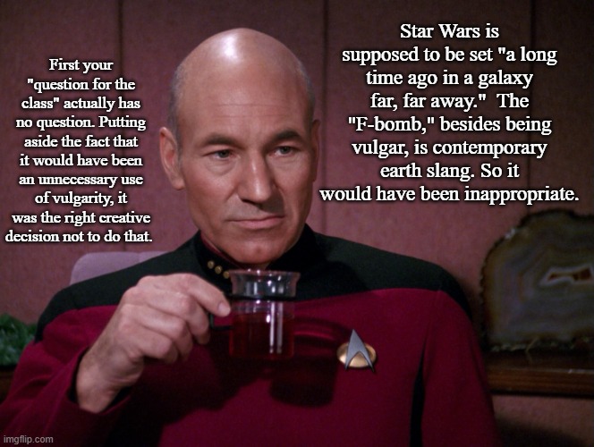 Picard Earl Grey tea | First your "question for the class" actually has no question. Putting aside the fact that it would have been an unnecessary use of vulgarity | image tagged in picard earl grey tea | made w/ Imgflip meme maker