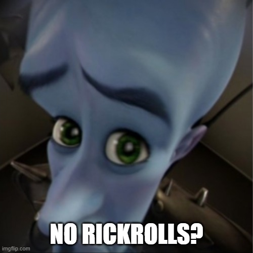 GIVE YOU UP | NO RICKROLLS? | image tagged in megamind peeking | made w/ Imgflip meme maker