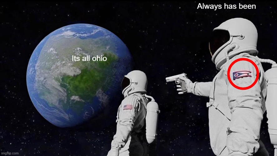 Always Has Been |  Always has been; Its all ohio | image tagged in memes,always has been | made w/ Imgflip meme maker