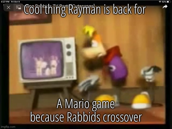 Rayman gets | Cool thing Rayman is back for; A Mario game because Rabbids crossover | image tagged in rayman gets | made w/ Imgflip meme maker