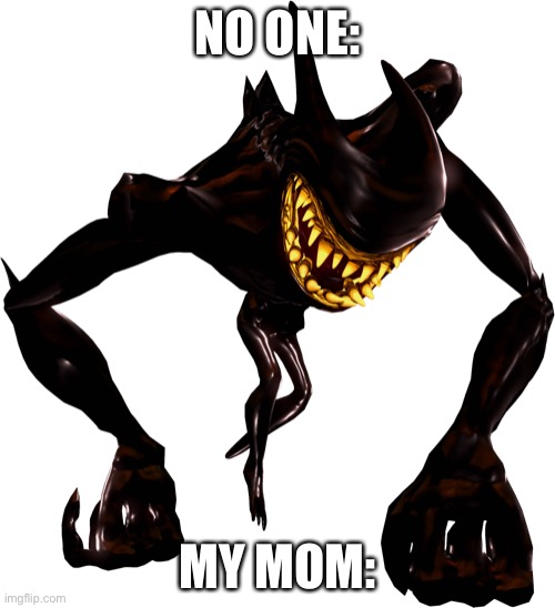 Anyone else | NO ONE:; MY MOM: | image tagged in moms,same | made w/ Imgflip meme maker