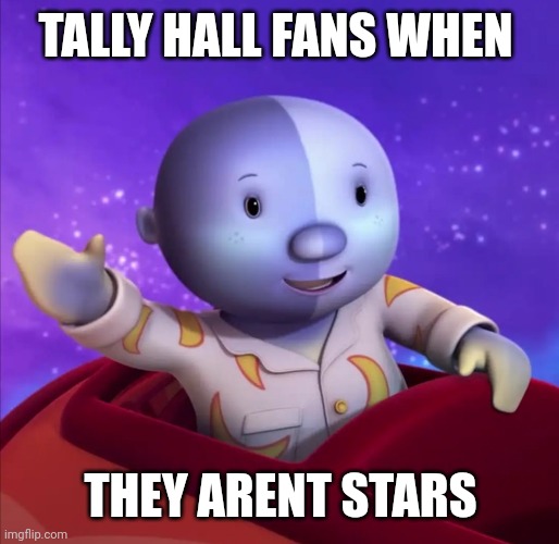 TALLY HALL FANS WHEN; THEY ARENT STARS | made w/ Imgflip meme maker