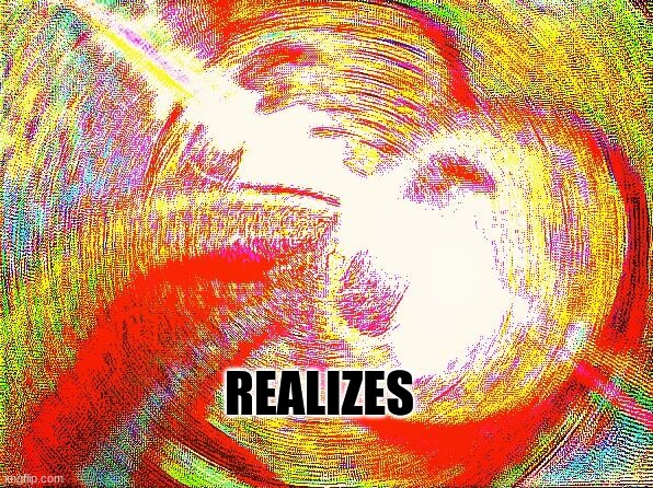 Deep fried hell | REALIZES | image tagged in deep fried hell | made w/ Imgflip meme maker