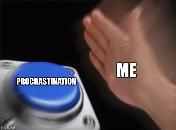 Blank Nut Button Meme |  ME; PROCRASTINATION | image tagged in memes,blank nut button | made w/ Imgflip meme maker
