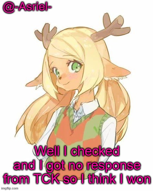 Mf got beaten by a furry smh | Well I checked and I got no response from TCK so I think I won | image tagged in asriel's noelle temp yet again | made w/ Imgflip meme maker