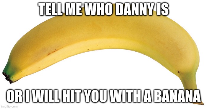 Banana as Gun | TELL ME WHO DANNY IS; OR I WILL HIT YOU WITH A BANANA | image tagged in banana,minions,guns,danny devito,where banana | made w/ Imgflip meme maker