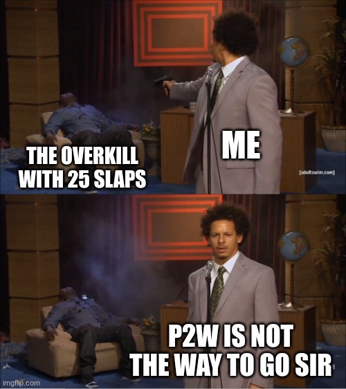 Who Killed Hannibal | ME; THE OVERKILL WITH 25 SLAPS; P2W IS NOT THE WAY TO GO SIR | made w/ Imgflip meme maker