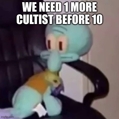 c'mon people! | WE NEED 1 MORE CULTIST BEFORE 10 | image tagged in squidward on a chair,memes,funny,squidward,chair,cult | made w/ Imgflip meme maker