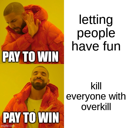 Drake Hotline Bling Meme | letting people have fun; PAY TO WIN; kill everyone with overkill; PAY TO WIN | image tagged in memes,drake hotline bling | made w/ Imgflip meme maker