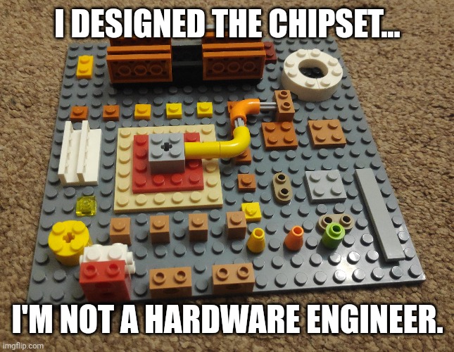 I DESIGNED THE CHIPSET... I'M NOT A HARDWARE ENGINEER. | made w/ Imgflip meme maker