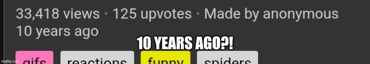 10 YEARS AGO?! | made w/ Imgflip meme maker