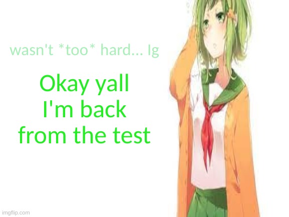 someone sprayed something and now i'm sneezing uncontrollably | wasn't *too* hard... Ig; Okay yall I'm back from the test | image tagged in tired gumi | made w/ Imgflip meme maker