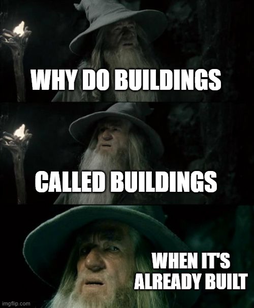Confused Gandalf Meme | WHY DO BUILDINGS; CALLED BUILDINGS; WHEN IT'S ALREADY BUILT | image tagged in memes,confused gandalf | made w/ Imgflip meme maker