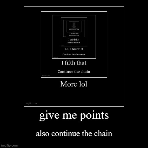 continue the chain | image tagged in funny,demotivationals | made w/ Imgflip demotivational maker
