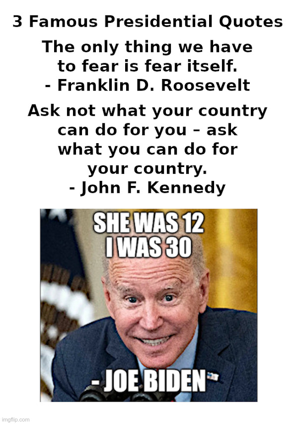 3 Famous Presidential Quotes | image tagged in franklin d roosevelt,john f kennedy,joe biden,creepy guy,quotes | made w/ Imgflip meme maker