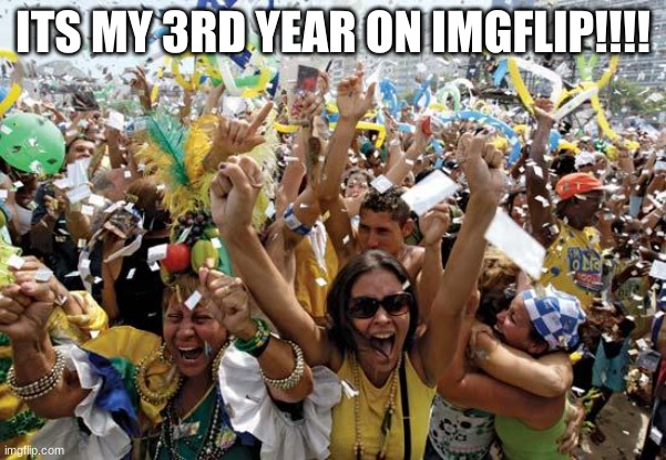 yes | ITS MY 3RD YEAR ON IMGFLIP!!!! | image tagged in celebrate,3rd year,imgflip,stop  and comment hooray,do it,do it now | made w/ Imgflip meme maker