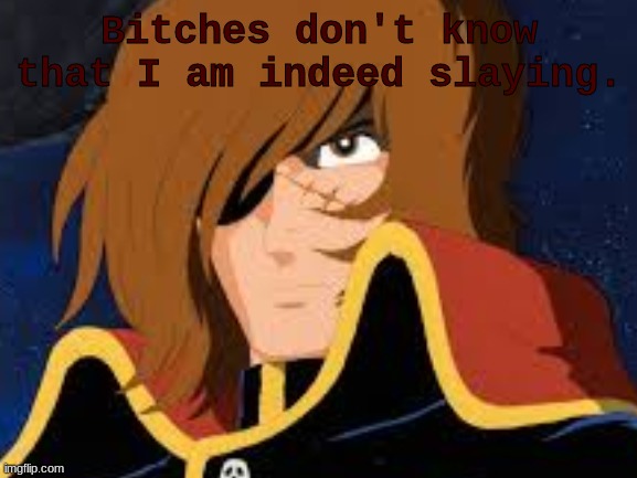 Bitches don't know that I am indeed slaying. | made w/ Imgflip meme maker