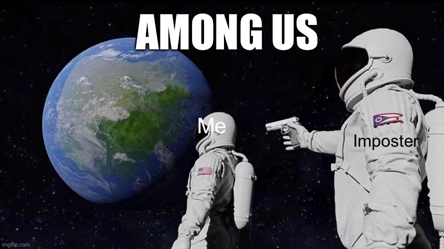 Among us | AMONG US; Me; Imposter | image tagged in memes,always has been | made w/ Imgflip meme maker