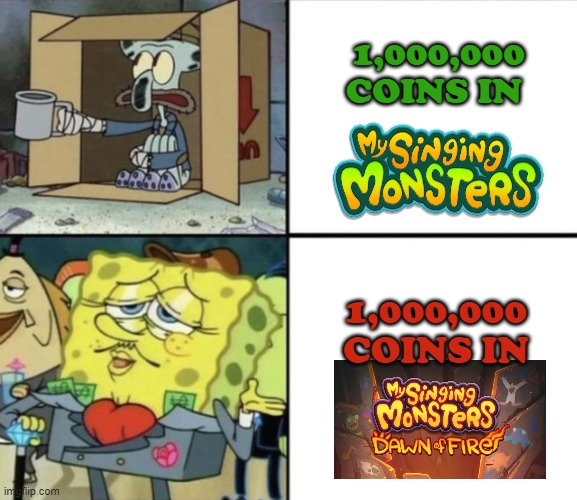 it do be true though... |  1,000,000 COINS IN; 1,000,000 COINS IN | image tagged in poor squidward vs rich spongebob | made w/ Imgflip meme maker
