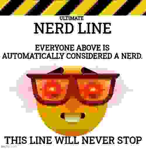 Flag this image for stupid reasons | image tagged in ultimate nerd line | made w/ Imgflip meme maker