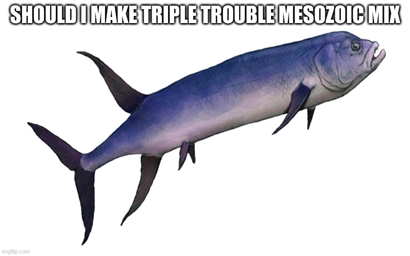 Gillicus | SHOULD I MAKE TRIPLE TROUBLE MESOZOIC MIX | image tagged in gillicus | made w/ Imgflip meme maker