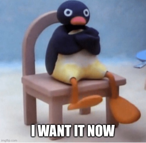 Angry penguin | I WANT IT NOW | image tagged in angry penguin | made w/ Imgflip meme maker