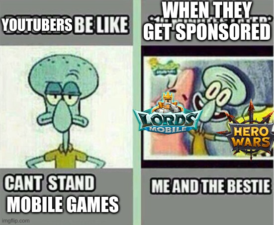 Me And The Bestie | WHEN THEY GET SPONSORED; YOUTUBERS; MOBILE GAMES | image tagged in me and the bestie | made w/ Imgflip meme maker