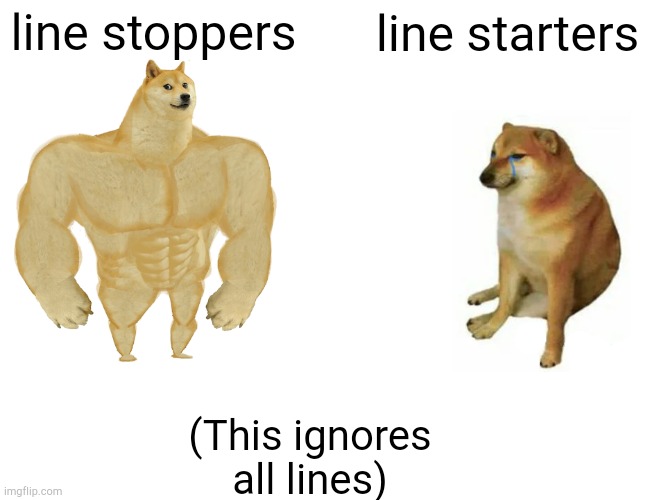 Buff Doge vs. Cheems | line stoppers; line starters; (This ignores all lines) | image tagged in memes,buff doge vs cheems | made w/ Imgflip meme maker