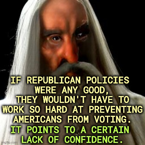 IF REPUBLICAN POLICIES 
WERE ANY GOOD, THEY WOULDN'T HAVE TO WORK SO HARD AT PREVENTING AMERICANS FROM VOTING. IT POINTS TO A CERTAIN 
LACK OF CONFIDENCE. | image tagged in republican,ideas,suck | made w/ Imgflip meme maker