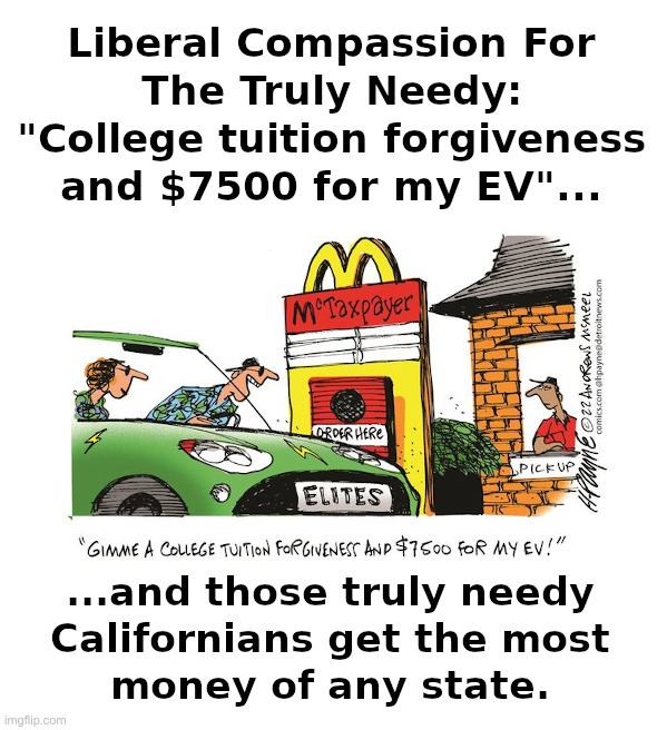 Liberal Compassion For The Truly Needy | image tagged in liberals,compassion,student loans,forgiveness,california,elites | made w/ Imgflip meme maker