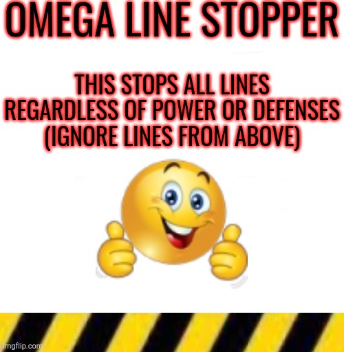 troll line piece two | OMEGA LINE STOPPER; THIS STOPS ALL LINES REGARDLESS OF POWER OR DEFENSES (IGNORE LINES FROM ABOVE) | made w/ Imgflip meme maker